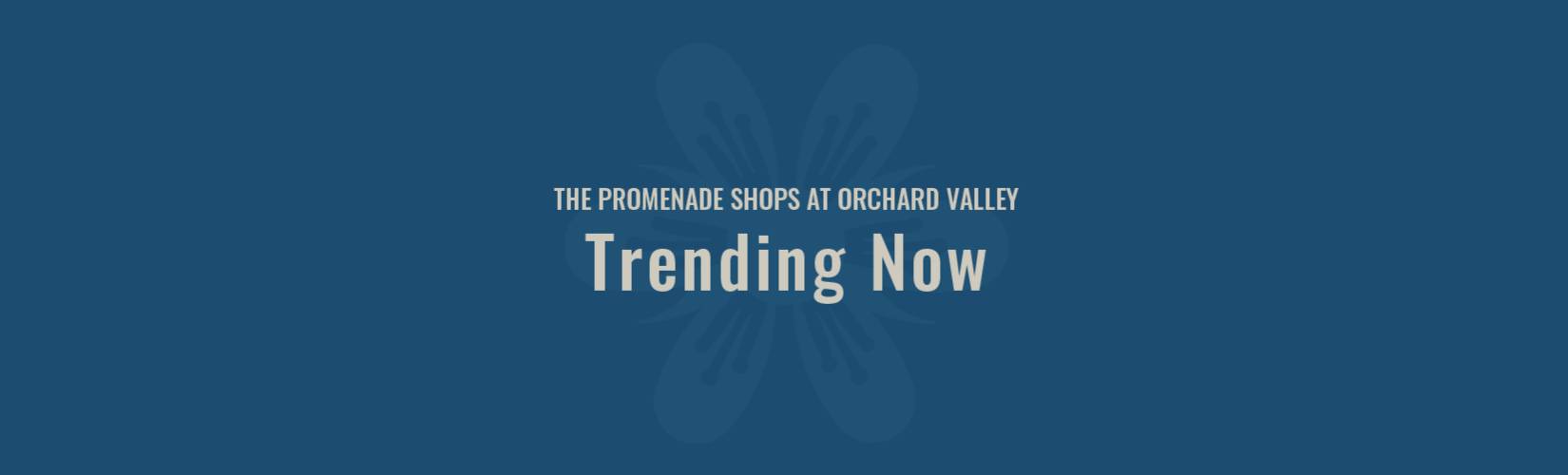 The Promenade Shops at Orchard Valley Trending Now